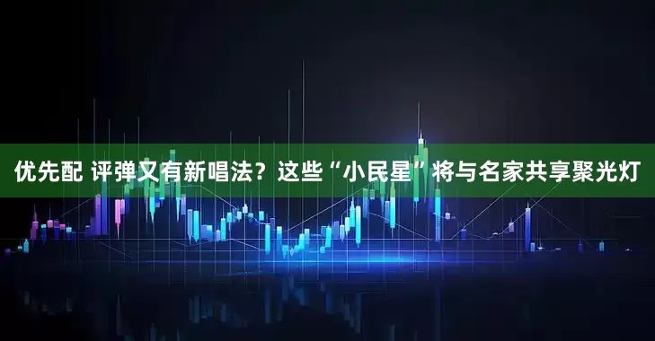 优先配 评弹又有新唱法？这些“小民星”将与名家共享聚光灯