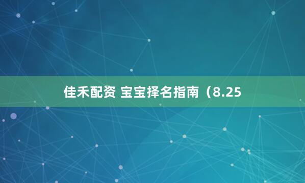 佳禾配资 宝宝择名指南（8.25
